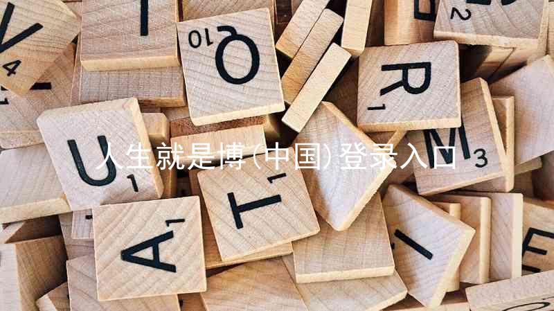 人生就是博(中国)登录入口